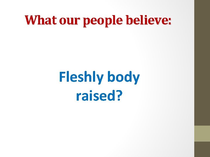 What our people believe: Fleshly body raised? 