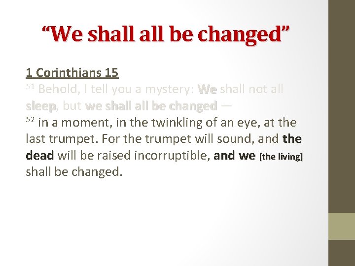 “We shall be changed” 1 Corinthians 15 51 Behold, I tell you a mystery: