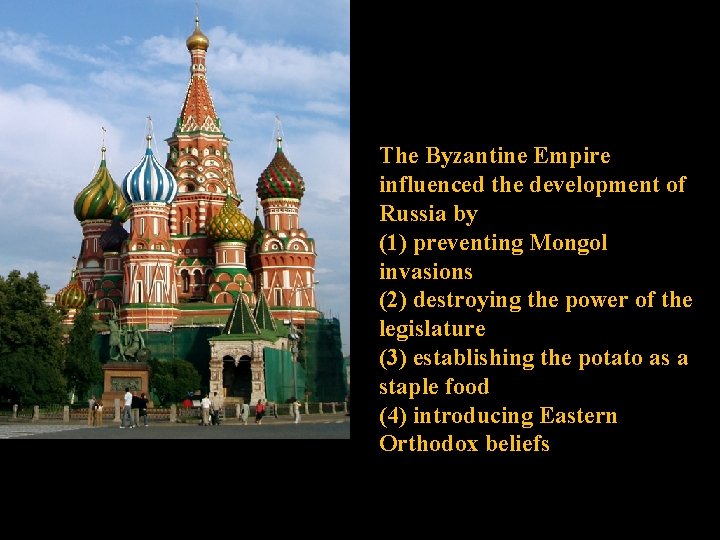 The Byzantine Empire influenced the development of Russia by (1) preventing Mongol invasions (2)