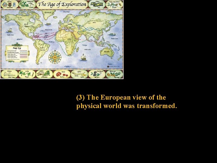 (3) The European view of the physical world was transformed. 