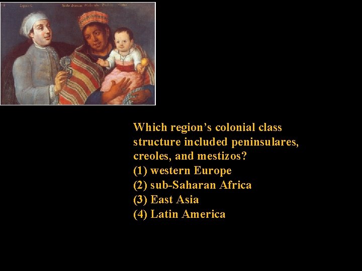 Which region’s colonial class structure included peninsulares, creoles, and mestizos? (1) western Europe (2)