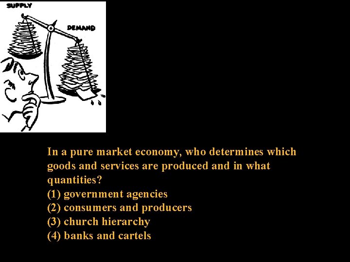 In a pure market economy, who determines which goods and services are produced and