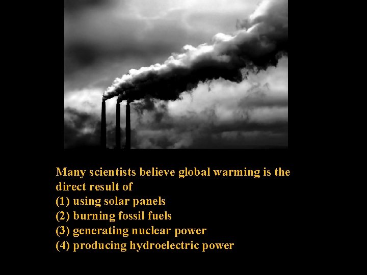 Many scientists believe global warming is the direct result of (1) using solar panels