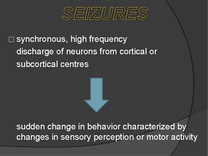 SEIZURES � synchronous, high frequency discharge of neurons from cortical or subcortical centres sudden