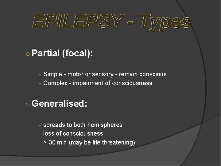EPILEPSY - Types ○ Partial (focal): - Simple - motor or sensory - remain