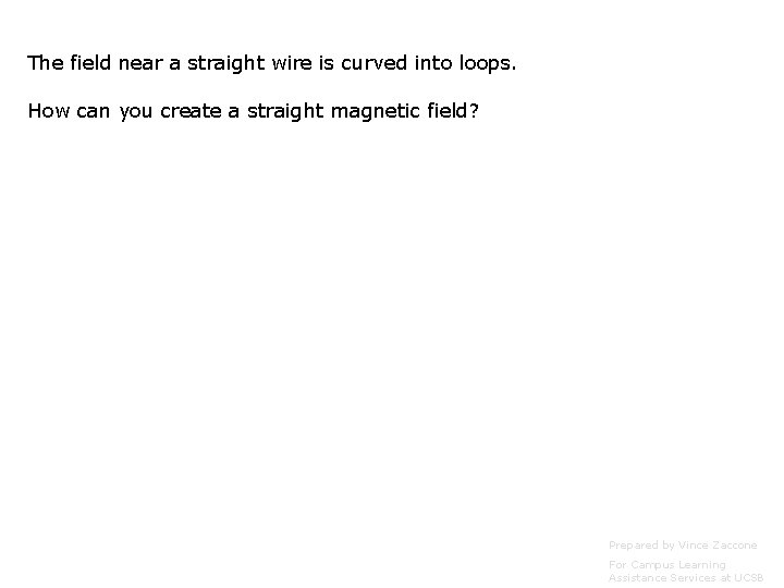 The field near a straight wire is curved into loops. How can you create