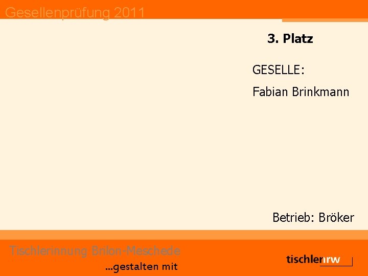 Gesellenprüfung 2011 3. Platz GESELLE: Fabian Brinkmann Betrieb: Bröker Tischlerinnung Brilon-Meschede. . . gestalten