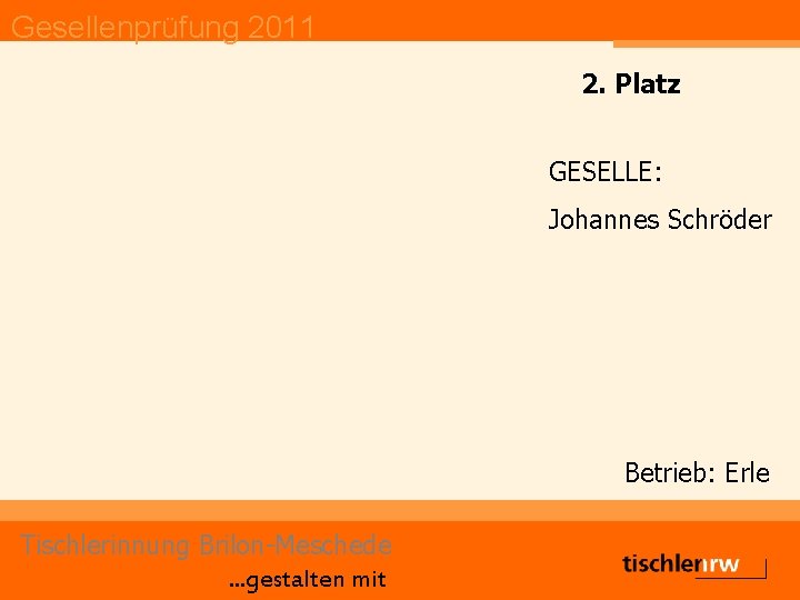 Gesellenprüfung 2011 2. Platz GESELLE: Johannes Schröder Betrieb: Erle Tischlerinnung Brilon-Meschede. . . gestalten