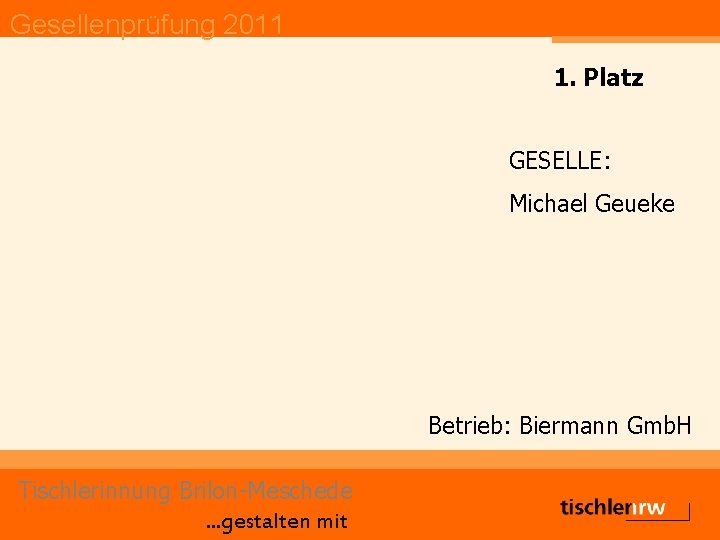 Gesellenprüfung 2011 1. Platz GESELLE: Michael Geueke Betrieb: Biermann Gmb. H Tischlerinnung Brilon-Meschede. .
