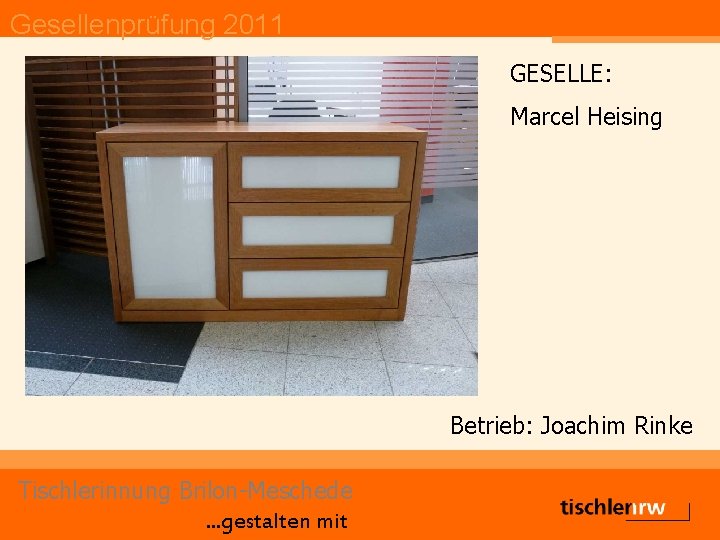 Gesellenprüfung 2011 GESELLE: Marcel Heising Betrieb: Joachim Rinke Tischlerinnung Brilon-Meschede. . . gestalten mit