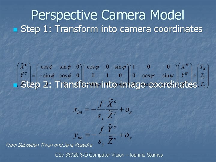 Perspective Camera Model n Step 1: Transform into camera coordinates n Step 2: Transform
