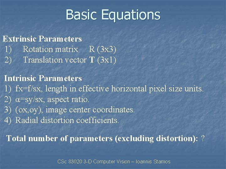 Basic Equations Extrinsic Parameters 1) Rotation matrix R (3 x 3) 2) Translation vector