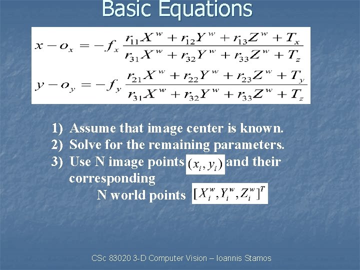 Basic Equations 1) Assume that image center is known. 2) Solve for the remaining