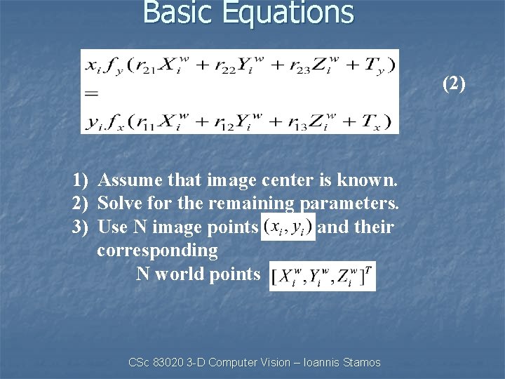 Basic Equations (2) 1) Assume that image center is known. 2) Solve for the