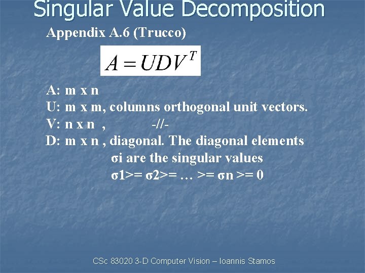 Singular Value Decomposition Appendix A. 6 (Trucco) A: m x n U: m x