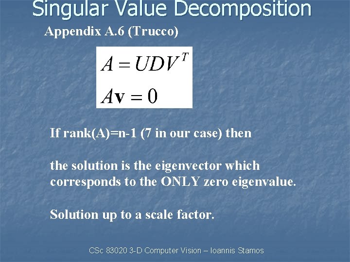Singular Value Decomposition Appendix A. 6 (Trucco) If rank(A)=n-1 (7 in our case) then