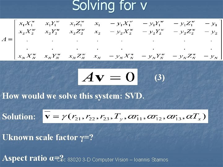 Solving for v (3) How would we solve this system: SVD. Solution: Uknown scale
