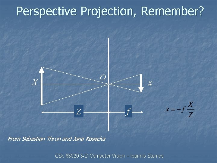 Perspective Projection, Remember? O X Z x f From Sebastian Thrun and Jana Kosecka
