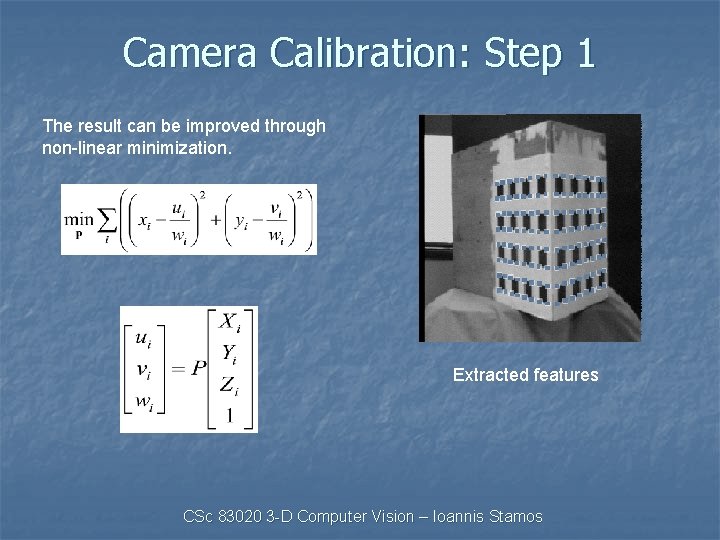 Camera Calibration: Step 1 The result can be improved through non-linear minimization. Extracted features