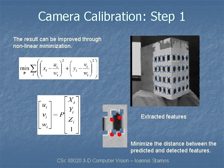 Camera Calibration: Step 1 The result can be improved through non-linear minimization. Extracted features