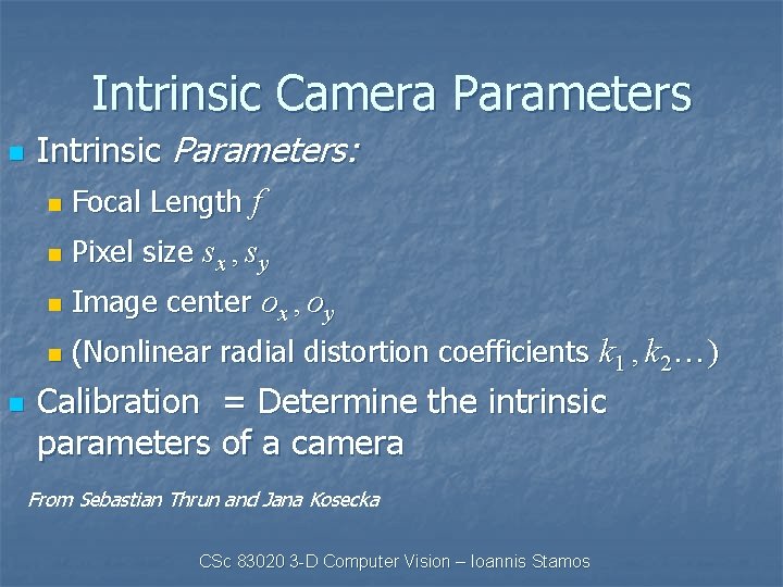 Intrinsic Camera Parameters n Intrinsic Parameters: n Focal Length f n Pixel size sx