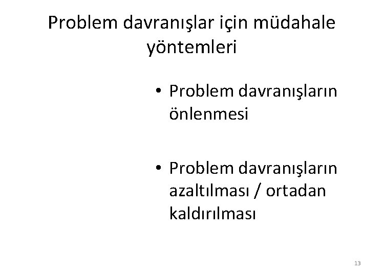 Problem davranışlar için müdahale yöntemleri • Problem davranışların önlenmesi • Problem davranışların azaltılması /