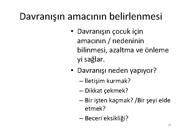 Davranışın amacının belirlenmesi • Davranışın çocuk için amacının / nedeninin bilinmesi, azaltma ve önleme