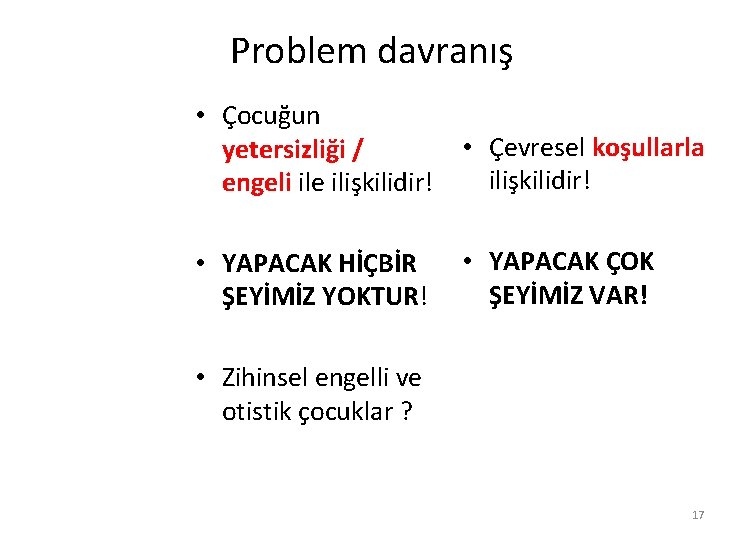 Problem davranış • Çocuğun yetersizliği / engeli ile ilişkilidir! • Çevresel koşullarla ilişkilidir! •