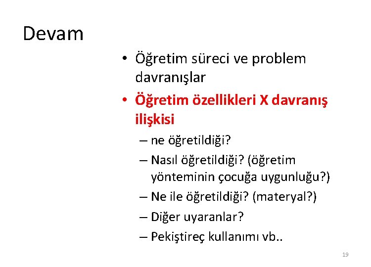 Devam • Öğretim süreci ve problem davranışlar • Öğretim özellikleri X davranış ilişkisi –