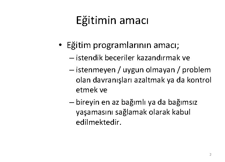 Eğitimin amacı • Eğitim programlarının amacı; – istendik beceriler kazandırmak ve – istenmeyen /