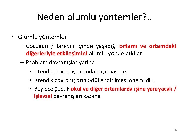 Neden olumlu yöntemler? . . • Olumlu yöntemler – Çocuğun / bireyin içinde yaşadığı