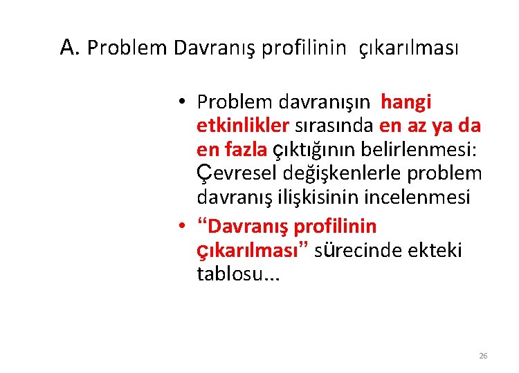 A. Problem Davranış profilinin çıkarılması • Problem davranışın hangi etkinlikler sırasında en az ya