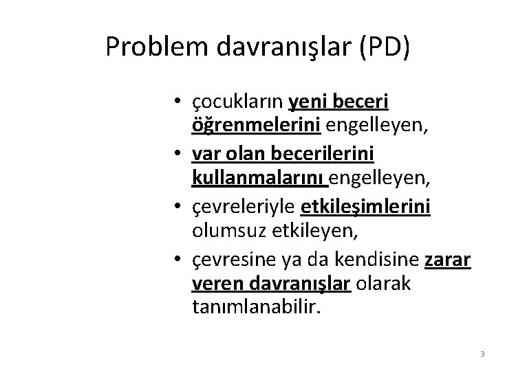 Problem davranışlar (PD) • çocukların yeni beceri öğrenmelerini engelleyen, • var olan becerilerini kullanmalarını