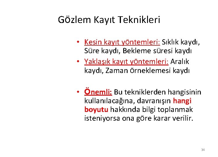 Gözlem Kayıt Teknikleri • Kesin kayıt yöntemleri: Sıklık kaydı, Süre kaydı, Bekleme süresi kaydı