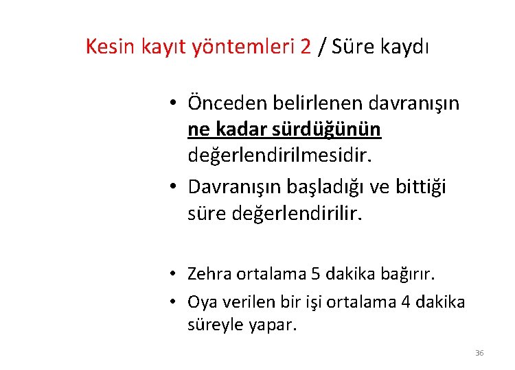 Kesin kayıt yöntemleri 2 / Süre kaydı • Önceden belirlenen davranışın ne kadar sürdüğünün