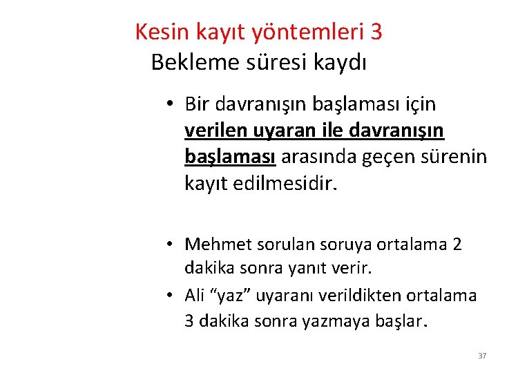 Kesin kayıt yöntemleri 3 Bekleme süresi kaydı • Bir davranışın başlaması için verilen uyaran