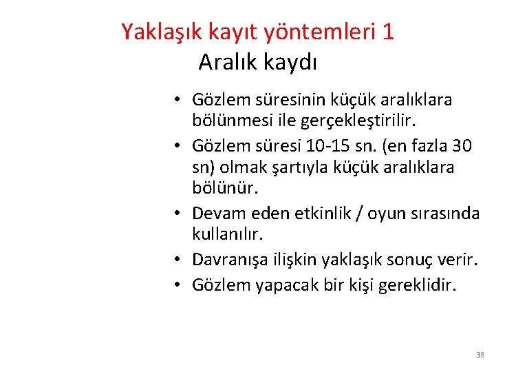 Yaklaşık kayıt yöntemleri 1 Aralık kaydı • Gözlem süresinin küçük aralıklara bölünmesi ile gerçekleştirilir.