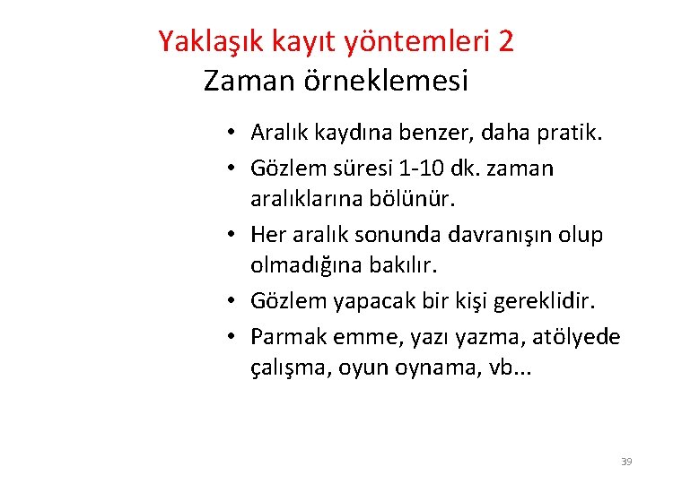 Yaklaşık kayıt yöntemleri 2 Zaman örneklemesi • Aralık kaydına benzer, daha pratik. • Gözlem