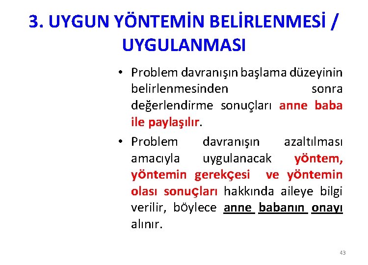 3. UYGUN YÖNTEMİN BELİRLENMESİ / UYGULANMASI • Problem davranışın başlama düzeyinin belirlenmesinden sonra değerlendirme