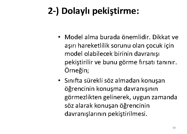 2 -) Dolaylı pekiştirme: • Model alma burada önemlidir. Dikkat ve aşırı hareketlilik sorunu