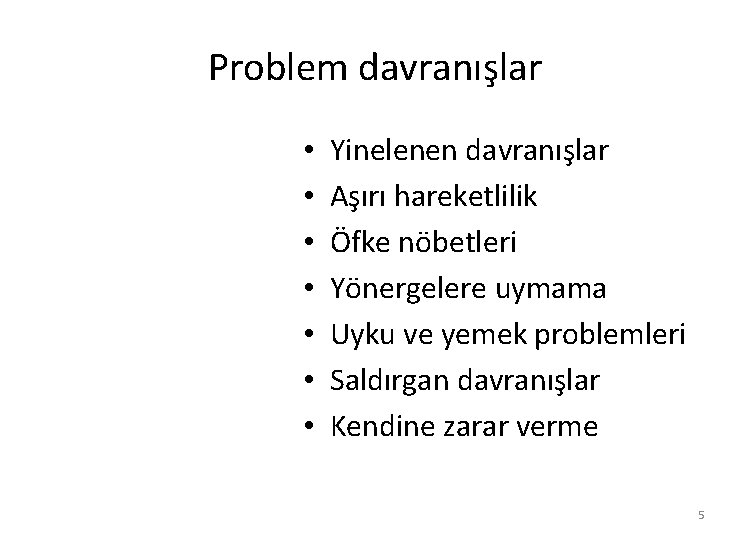 Problem davranışlar • • Yinelenen davranışlar Aşırı hareketlilik Öfke nöbetleri Yönergelere uymama Uyku ve