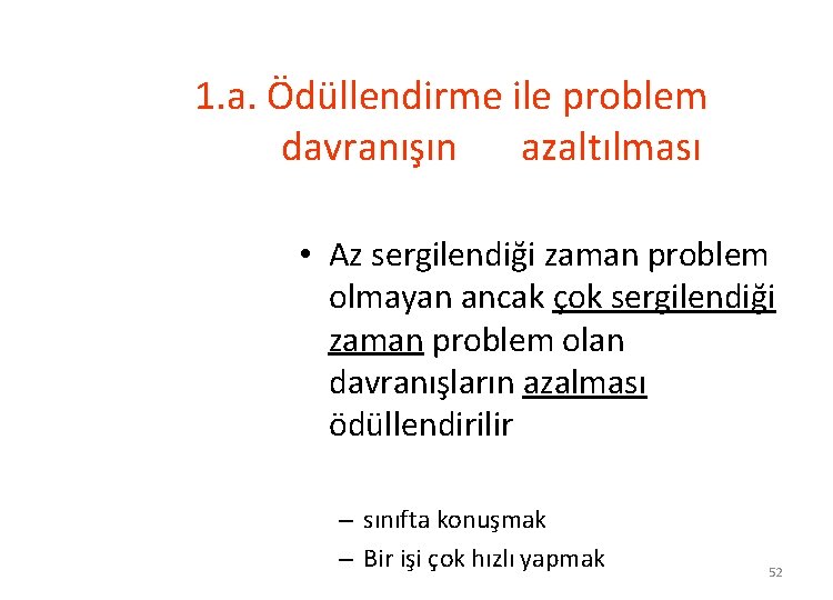 1. a. Ödüllendirme ile problem davranışın azaltılması • Az sergilendiği zaman problem olmayan ancak