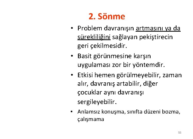 2. Sönme • Problem davranışın artmasını ya da sürekliliğini sağlayan pekiştirecin geri çekilmesidir. •