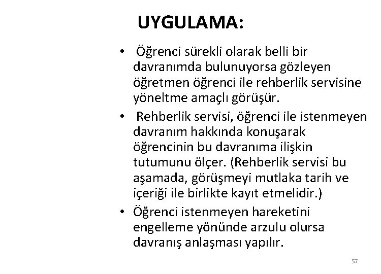 UYGULAMA: • Öğrenci sürekli olarak belli bir davranımda bulunuyorsa gözleyen öğretmen öğrenci ile rehberlik