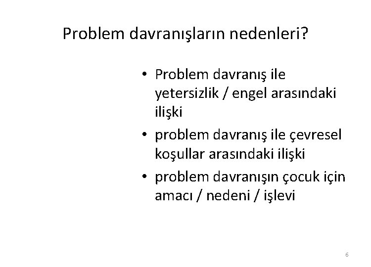 Problem davranışların nedenleri? • Problem davranış ile yetersizlik / engel arasındaki ilişki • problem