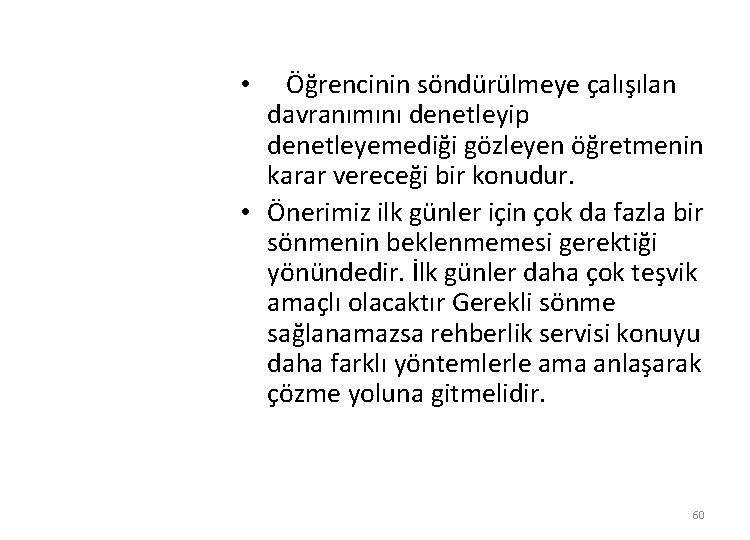 Öğrencinin söndürülmeye çalışılan davranımını denetleyip denetleyemediği gözleyen öğretmenin karar vereceği bir konudur. • Önerimiz