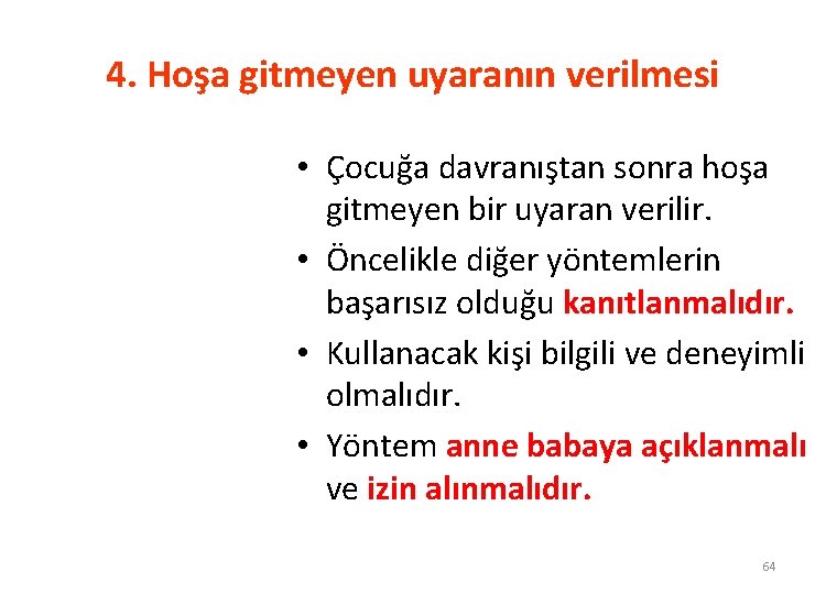 4. Hoşa gitmeyen uyaranın verilmesi • Çocuğa davranıştan sonra hoşa gitmeyen bir uyaran verilir.