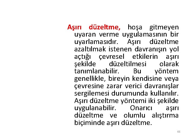 Aşırı düzeltme, hoşa gitmeyen uyaran verme uygulamasının bir uyarlamasıdır. Aşırı düzeltme azaltılmak istenen davranışın