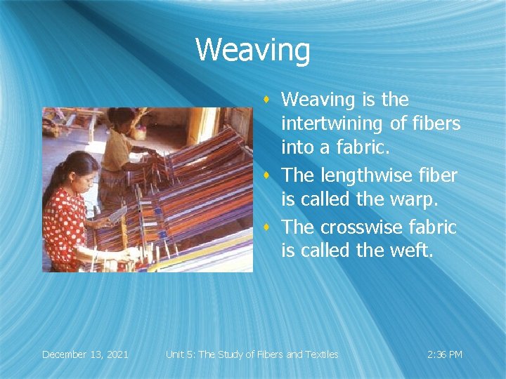 Weaving s Weaving is the intertwining of fibers into a fabric. s The lengthwise
