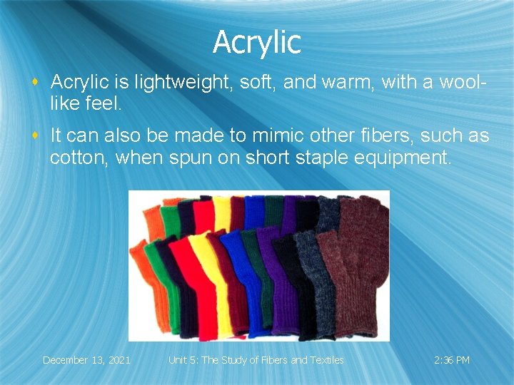 Acrylic s Acrylic is lightweight, soft, and warm, with a woollike feel. s It